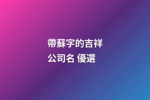 帶蘇字的吉祥公司名 優選-第1張-公司起名-玄機派